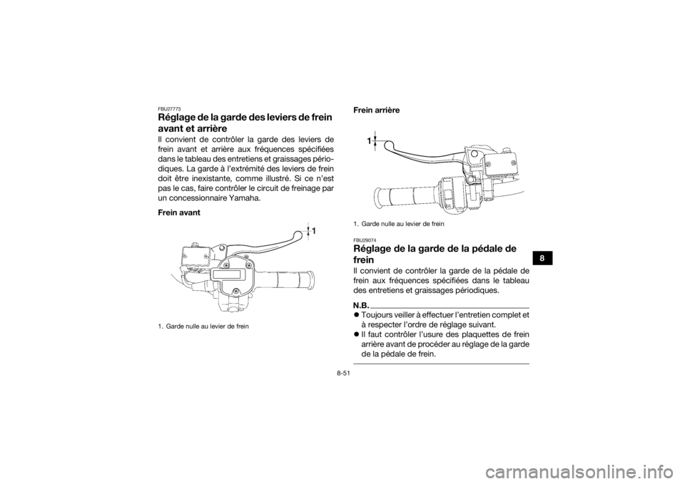 YAMAHA GRIZZLY 550 2015  Notices Demploi (in French) 8-51
8
FBU27773Réglage de la garde des leviers de frein 
avant et arrièreIl convient de contrôler la garde des leviers de
frein avant et arrière aux fréquences spécifiées
dans le tableau des en