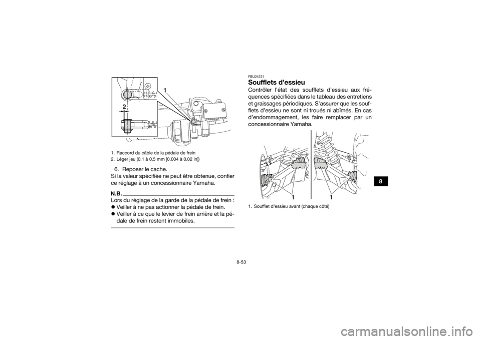 YAMAHA GRIZZLY 550 2015  Notices Demploi (in French) 8-53
8
6. Reposer le cache.
Si la valeur spécifiée ne peut être obtenue, confier
ce réglage à un concessionnaire Yamaha.
N.B.Lors du réglage de la garde de la pédale de frein :
 Veiller à n