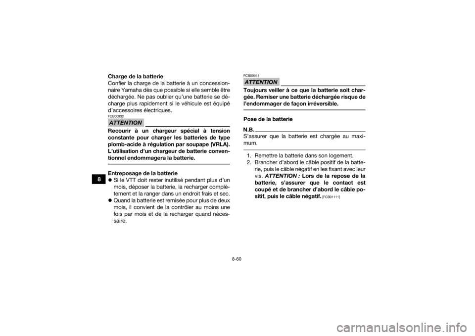 YAMAHA GRIZZLY 550 2015 Notices Demploi (in French) 8-60
8Charge de la batterie
Confier la charge de la batterie à un concession-
naire Yamaha dès que possible si elle semble être
déchargée. Ne pas oublier qu’une batterie se dé-
charge plus rap YAMAHA GRIZZLY 550 2015 Notices Demploi (in French) 8-60
8Charge de la batterie
Confier la charge de la batterie à un concession-
naire Yamaha dès que possible si elle semble être
déchargée. Ne pas oublier qu’une batterie se dé-
charge plus rap