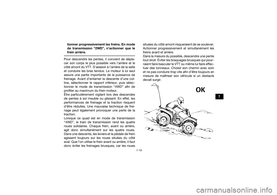YAMAHA GRIZZLY 550 2015 Notices Demploi (in French) 7-19
7
tionner progressivement les freins. En mode
de transmission “2WD”, n’actionner que le
frein arrière.
Pour descendre les pentes, il convient de dépla-
cer son corps le plus possible ver YAMAHA GRIZZLY 550 2015 Notices Demploi (in French) 7-19
7
tionner progressivement les freins. En mode
de transmission “2WD”, n’actionner que le
frein arrière.
Pour descendre les pentes, il convient de dépla-
cer son corps le plus possible ver