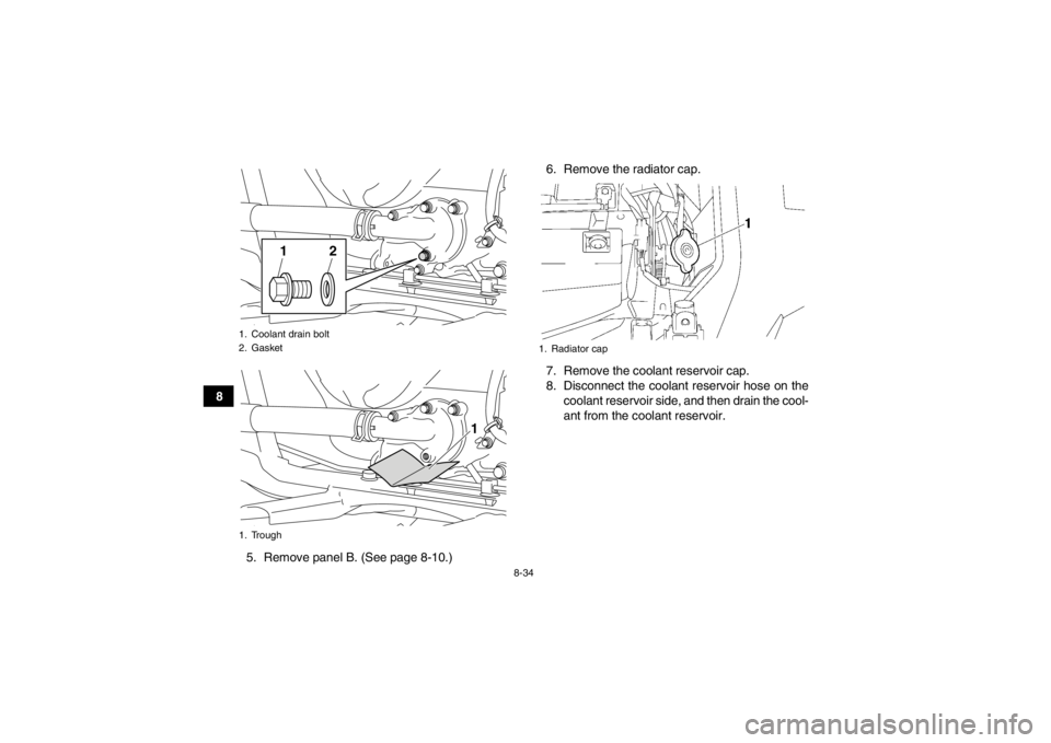 YAMAHA GRIZZLY 550 2014  Owners Manual 8-34
85. Remove panel B. (See page 8-10.) 6. Remove the radiator cap.
7. Remove the coolant reservoir cap.
8. Disconnect the coolant reservoir hose on the
coolant reservoir side, and then drain the co YAMAHA GRIZZLY 550 2014  Owners Manual 8-34
85. Remove panel B. (See page 8-10.) 6. Remove the radiator cap.
7. Remove the coolant reservoir cap.
8. Disconnect the coolant reservoir hose on the
coolant reservoir side, and then drain the co