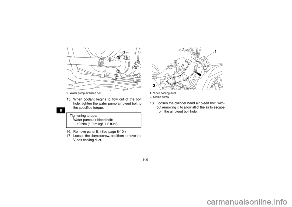 YAMAHA GRIZZLY 550 2014  Owners Manual 8-36
815. When coolant begins to flow out of the bolt
hole, tighten the water pump air bleed bolt to
the specified torque.
16. Remove panel E. (See page 8-10.)
17. Loosen the clamp screw, and then rem YAMAHA GRIZZLY 550 2014  Owners Manual 8-36
815. When coolant begins to flow out of the bolt
hole, tighten the water pump air bleed bolt to
the specified torque.
16. Remove panel E. (See page 8-10.)
17. Loosen the clamp screw, and then rem