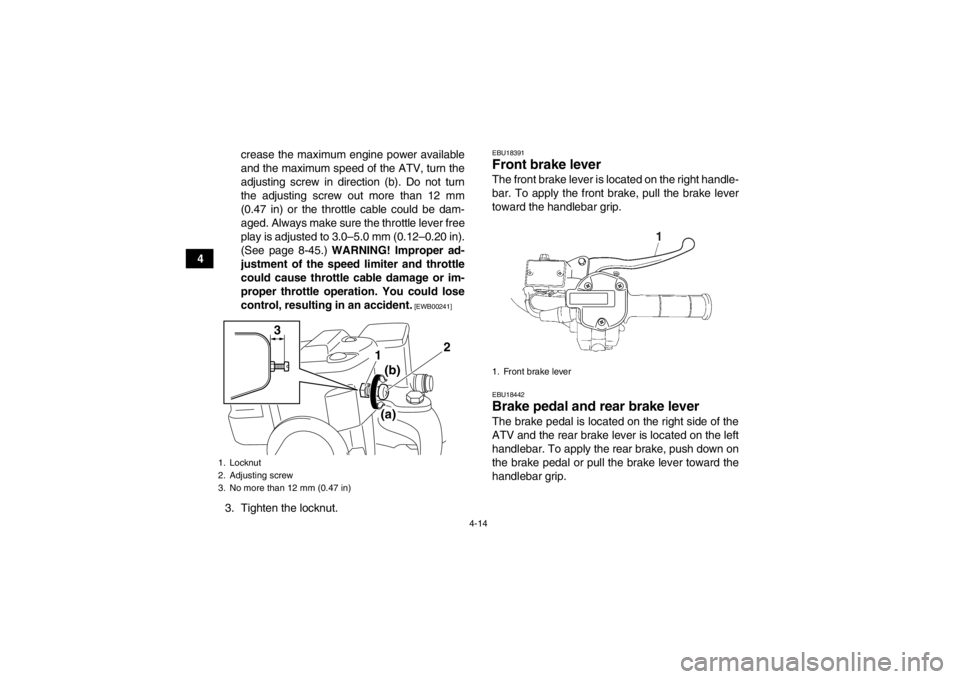 YAMAHA GRIZZLY 550 2014 Service Manual 4-14
4crease the maximum engine power available
and the maximum speed of the ATV, turn the
adjusting screw in direction (b). Do not turn
the adjusting screw out more than 12 mm
(0.47 in) or the thrott YAMAHA GRIZZLY 550 2014 Service Manual 4-14
4crease the maximum engine power available
and the maximum speed of the ATV, turn the
adjusting screw in direction (b). Do not turn
the adjusting screw out more than 12 mm
(0.47 in) or the thrott