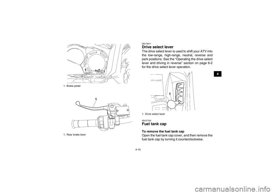 YAMAHA GRIZZLY 550 2014 Service Manual 4-15
4
EBU18611Drive select lever The drive select lever is used to shift your ATV into
the low-range, high-range, neutral, reverse and
park positions. See the “Operating the drive select
lever and YAMAHA GRIZZLY 550 2014 Service Manual 4-15
4
EBU18611Drive select lever The drive select lever is used to shift your ATV into
the low-range, high-range, neutral, reverse and
park positions. See the “Operating the drive select
lever and