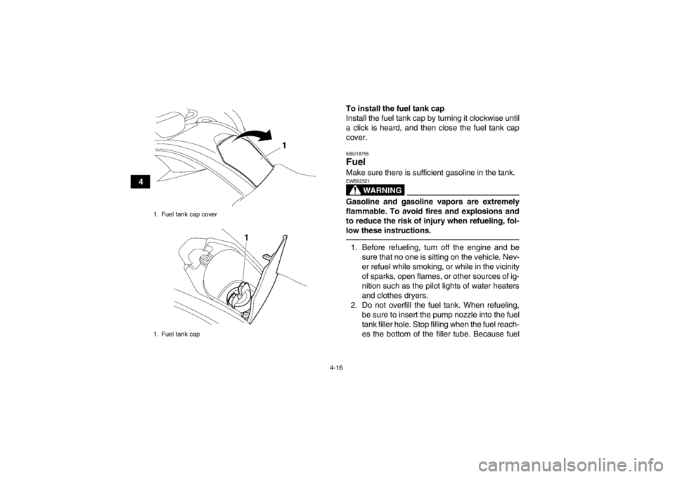YAMAHA GRIZZLY 550 2014 Service Manual 4-16
4To install the fuel tank cap
Install the fuel tank cap by turning it clockwise until
a click is heard, and then close the fuel tank cap
cover.
EBU18755Fuel Make sure there is sufficient gasoline YAMAHA GRIZZLY 550 2014 Service Manual 4-16
4To install the fuel tank cap
Install the fuel tank cap by turning it clockwise until
a click is heard, and then close the fuel tank cap
cover.
EBU18755Fuel Make sure there is sufficient gasoline