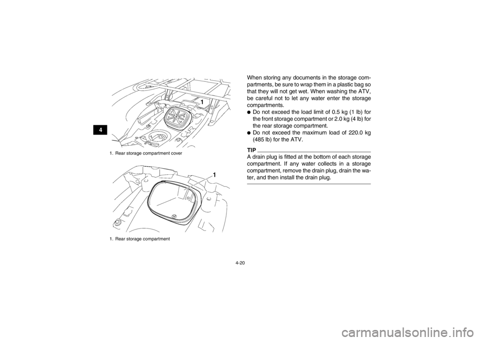 YAMAHA GRIZZLY 550 2014 Service Manual 4-20
4When storing any documents in the storage com-
partments, be sure to wrap them in a plastic bag so
that they will not get wet. When washing the ATV,
be careful not to let any water enter the sto YAMAHA GRIZZLY 550 2014 Service Manual 4-20
4When storing any documents in the storage com-
partments, be sure to wrap them in a plastic bag so
that they will not get wet. When washing the ATV,
be careful not to let any water enter the sto
