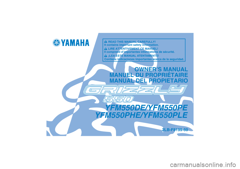 YAMAHA GRIZZLY 550 2014  Manuale de Empleo (in Spanish) YFM550DE/YFM550PE
YFM550PHE/YFM550PLE
OWNER’S MANUAL
MANUEL DU PROPRIÉTAIRE
MANUAL DEL PROPIETARIO
2LB-F8199-60
READ THIS MANUAL CAREFULLY!
It contains important safety information.
LIRE ATTENTIVEM