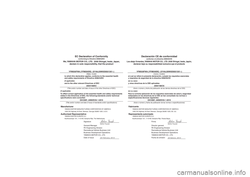 YAMAHA GRIZZLY 550 2014  Manuale de Empleo (in Spanish) YAMAHA MOTOR MANUFACTURING CORPORATION OF AMERICA
1000 GA Highway 34 East, Newnan, Georgia 30265-1320, EE. UU.
Fabricante
Declaración CE de conformidad
conforme a la directiva 2006/42/CE(marca, model