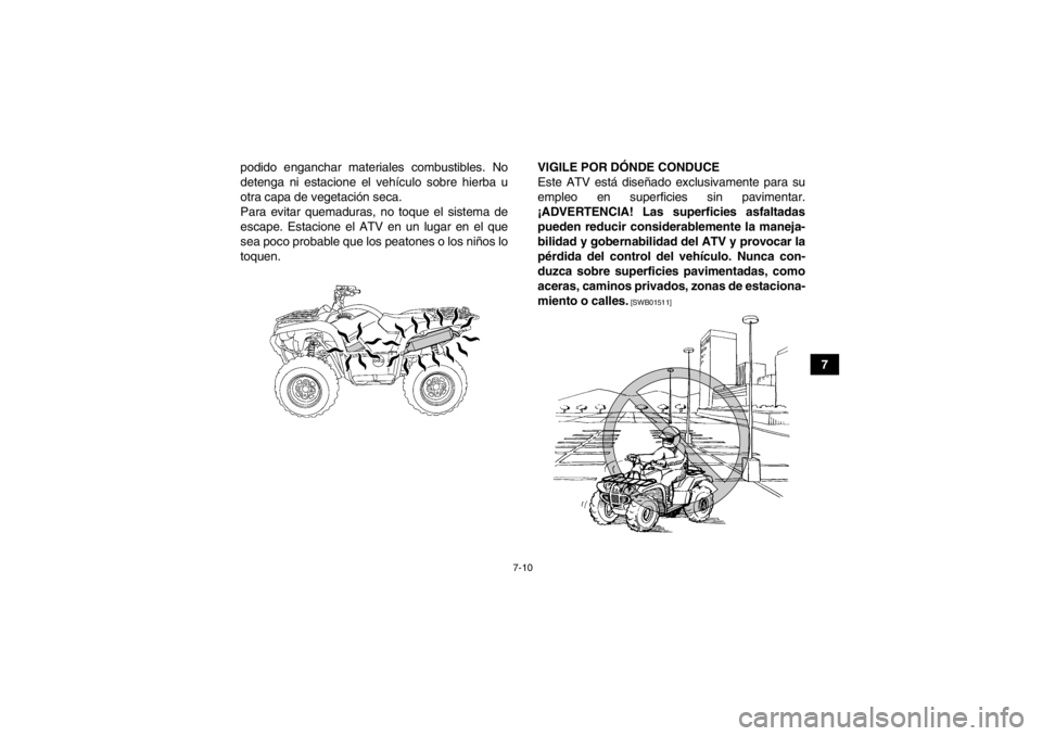 YAMAHA GRIZZLY 550 2014 Manuale de Empleo (in Spanish) 7-10
7
podido enganchar materiales combustibles. No
detenga ni estacione el vehículo sobre hierba u
otra capa de vegetación seca.
Para evitar quemaduras, no toque el sistema de
escape. Estacione el YAMAHA GRIZZLY 550 2014 Manuale de Empleo (in Spanish) 7-10
7
podido enganchar materiales combustibles. No
detenga ni estacione el vehículo sobre hierba u
otra capa de vegetación seca.
Para evitar quemaduras, no toque el sistema de
escape. Estacione el