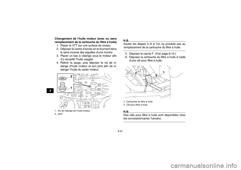 YAMAHA GRIZZLY 550 2014 Notices Demploi (in French) 8-24
8Changement de l’huile moteur (avec ou sans
remplacement de la cartouche du filtre à huile)
1. Placer le VTT sur une surface de niveau.
2. Déposer le cache d’accès en le tournant dans le s YAMAHA GRIZZLY 550 2014 Notices Demploi (in French) 8-24
8Changement de l’huile moteur (avec ou sans
remplacement de la cartouche du filtre à huile)
1. Placer le VTT sur une surface de niveau.
2. Déposer le cache d’accès en le tournant dans le s