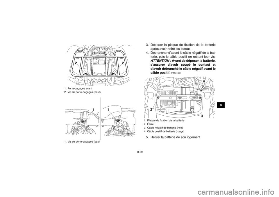 YAMAHA GRIZZLY 550 2014 Notices Demploi (in French) 8-59
8
3. Déposer la plaque de fixation de la batterie
après avoir retiré les écrous.
4. Débrancher d’abord le câble négatif de la bat- terie, puis le câble positif en retirant leur vis.
ATT YAMAHA GRIZZLY 550 2014 Notices Demploi (in French) 8-59
8
3. Déposer la plaque de fixation de la batterie
après avoir retiré les écrous.
4. Débrancher d’abord le câble négatif de la bat- terie, puis le câble positif en retirant leur vis.
ATT