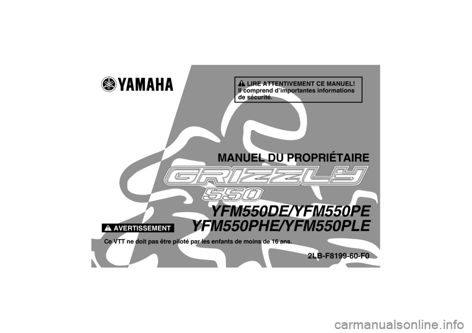 YAMAHA GRIZZLY 550 2014  Notices Demploi (in French) AVERTISSEMENT
LIRE ATTENTIVEMENT CE MANUEL!
Il comprend d’importantes informations 
de sécurité.
MANUEL DU PROPRIÉTAIRE
YFM550DE/YFM550PE
YFM550PHE/YFM550PLE
Ce VTT ne doit pas être piloté par 