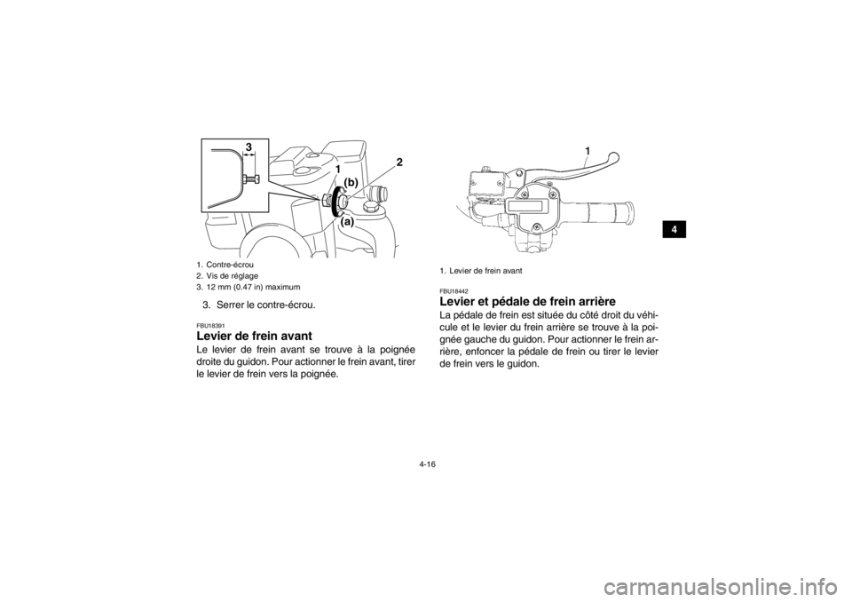 YAMAHA GRIZZLY 550 2014 Notices Demploi (in French) 4-16
4
3. Serrer le contre-écrou.
FBU18391Levier de frein avant Le levier de frein avant se trouve à la poignée
droite du guidon. Pour actionner le frein avant, tirer
le levier de frein vers la poi YAMAHA GRIZZLY 550 2014 Notices Demploi (in French) 4-16
4
3. Serrer le contre-écrou.
FBU18391Levier de frein avant Le levier de frein avant se trouve à la poignée
droite du guidon. Pour actionner le frein avant, tirer
le levier de frein vers la poi
