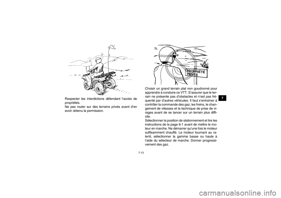 YAMAHA GRIZZLY 550 2014 Notices Demploi (in French) 7-13
7
Respecter les interdictions défendant l’accès de
propriétés.
Ne pas rouler sur des terrains privés avant d’en
avoir obtenu la permission. Choisir un grand terrain plat non goudronné p YAMAHA GRIZZLY 550 2014 Notices Demploi (in French) 7-13
7
Respecter les interdictions défendant l’accès de
propriétés.
Ne pas rouler sur des terrains privés avant d’en
avoir obtenu la permission. Choisir un grand terrain plat non goudronné p