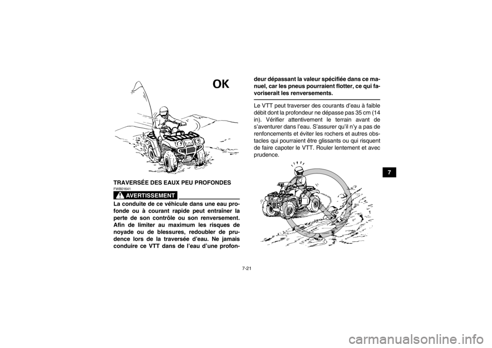 YAMAHA GRIZZLY 550 2014 Notices Demploi (in French) 7-21
7
TRAVERSÉE DES EAUX PEU PROFONDES
AVERTISSEMENT
FWB01641La conduite de ce véhicule dans une eau pro-
fonde ou à courant rapide peut entraîner la
perte de son contrôle ou son renversement.
A YAMAHA GRIZZLY 550 2014 Notices Demploi (in French) 7-21
7
TRAVERSÉE DES EAUX PEU PROFONDES
AVERTISSEMENT
FWB01641La conduite de ce véhicule dans une eau pro-
fonde ou à courant rapide peut entraîner la
perte de son contrôle ou son renversement.
A