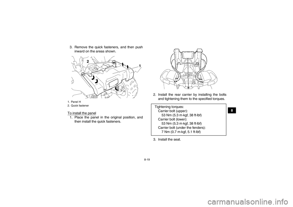 YAMAHA GRIZZLY 550 2013 Owners Manual 8-19
8
3. Remove the quick fasteners, and then push
inward on the areas shown.
To install the panel
1. Place the panel in the original position, and then install the quick fasteners. 2. Install the re YAMAHA GRIZZLY 550 2013 Owners Manual 8-19
8
3. Remove the quick fasteners, and then push
inward on the areas shown.
To install the panel
1. Place the panel in the original position, and then install the quick fasteners. 2. Install the re
