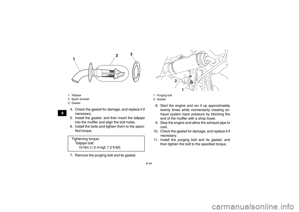 YAMAHA GRIZZLY 550 2013  Owners Manual 8-44
84. Check the gasket for damage, and replace it if
necessary.
5. Install the gasket, and then insert the tailpipe into the muffler and align the bolt holes.
6. Install the bolts and tighten them 