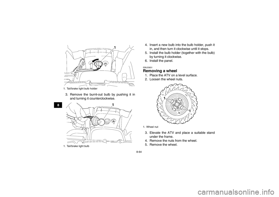 YAMAHA GRIZZLY 550 2013  Owners Manual 8-64
83. Remove the burnt-out bulb by pushing it in
and turning it counterclockwise. 4. Insert a new bulb into the bulb holder, push it
in, and then turn it clockwise until it stops.
5. Install the bu