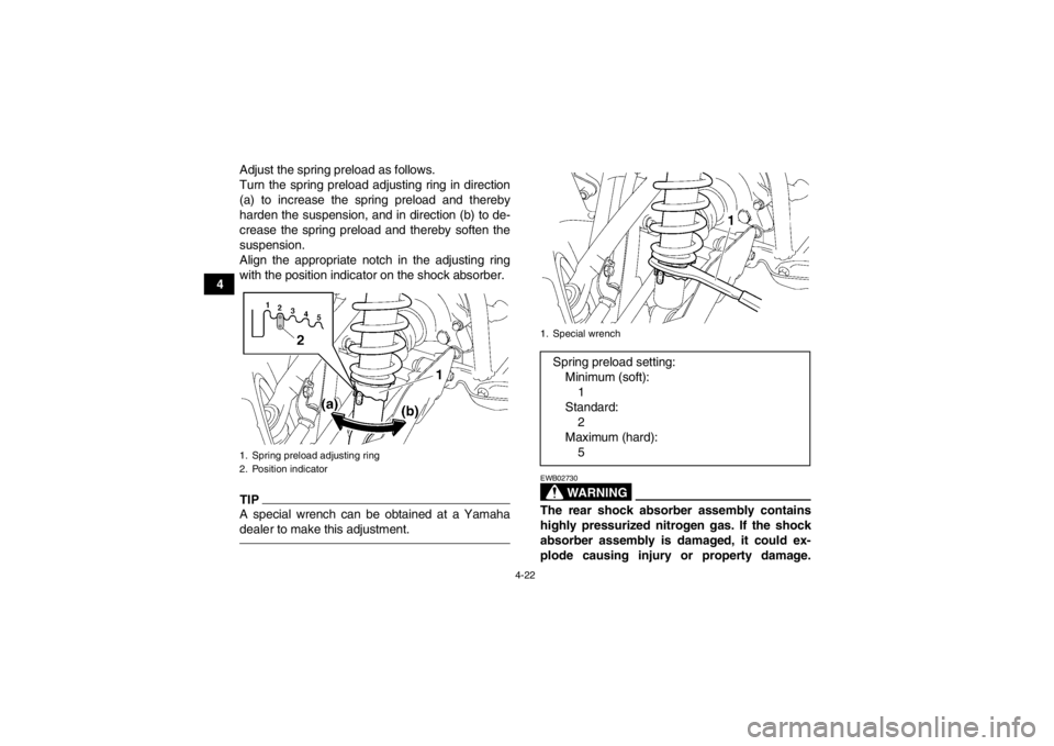 YAMAHA GRIZZLY 550 2013 Workshop Manual 4-22
4Adjust the spring preload as follows.
Turn the spring preload adjusting ring in direction
(a) to increase the spring preload and thereby
harden the suspension, and in direction (b) to de-
crease