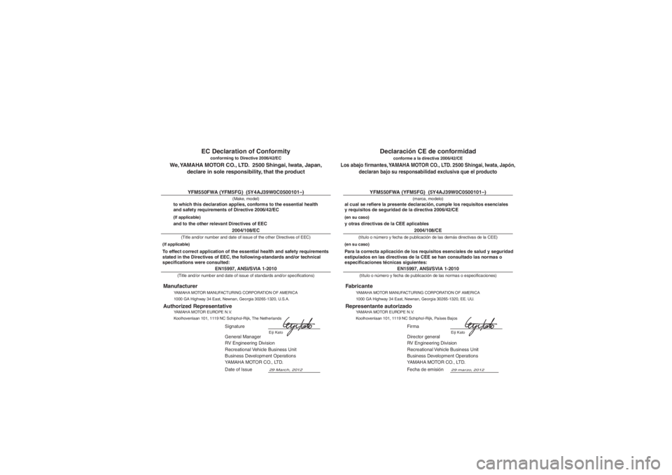 YAMAHA GRIZZLY 550 2013 Manuale de Empleo (in Spanish) YAMAHA MOTOR MANUFACTURING CORPORATION OF AMERICA
1000 GA Highway 34 East, Newnan, Georgia 30265-1320, EE. UU.
Fabricante
Declaración CE de conformidad
conforme a la directiva 2006/42/CE(marca, model YAMAHA GRIZZLY 550 2013 Manuale de Empleo (in Spanish) YAMAHA MOTOR MANUFACTURING CORPORATION OF AMERICA
1000 GA Highway 34 East, Newnan, Georgia 30265-1320, EE. UU.
Fabricante
Declaración CE de conformidad
conforme a la directiva 2006/42/CE(marca, model