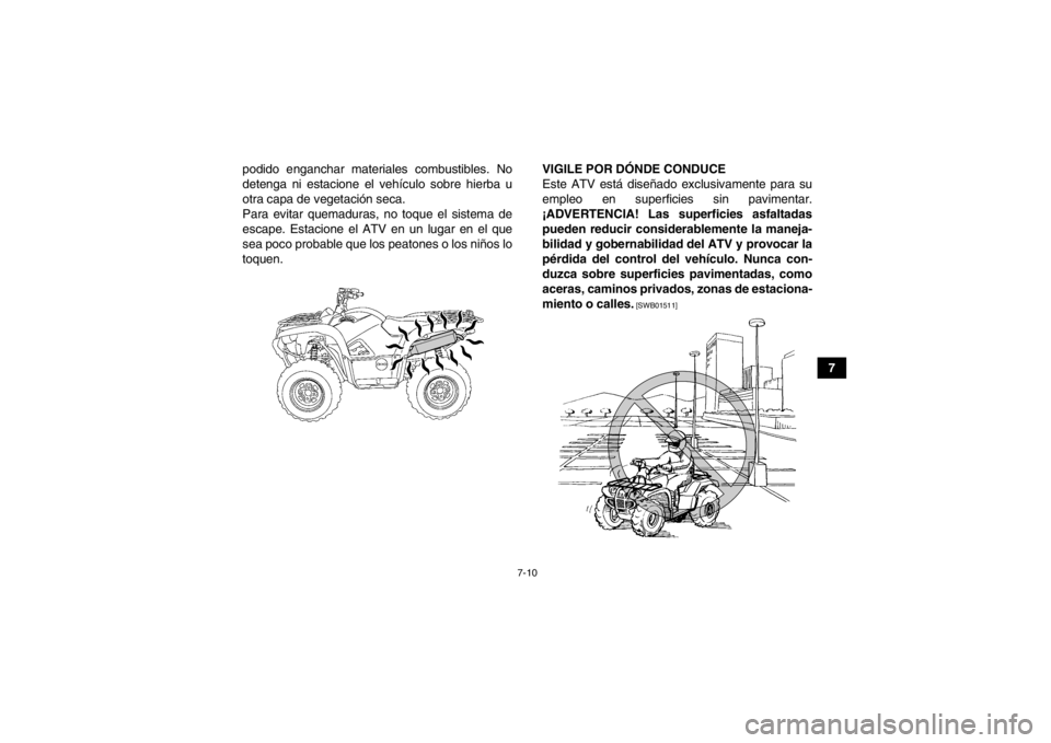 YAMAHA GRIZZLY 550 2013 Manuale de Empleo (in Spanish) 7-10
7
podido enganchar materiales combustibles. No
detenga ni estacione el vehículo sobre hierba u
otra capa de vegetación seca.
Para evitar quemaduras, no toque el sistema de
escape. Estacione el YAMAHA GRIZZLY 550 2013 Manuale de Empleo (in Spanish) 7-10
7
podido enganchar materiales combustibles. No
detenga ni estacione el vehículo sobre hierba u
otra capa de vegetación seca.
Para evitar quemaduras, no toque el sistema de
escape. Estacione el