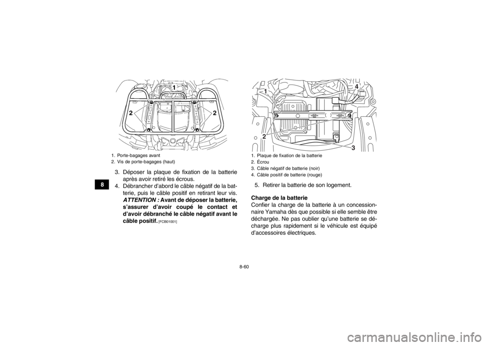 YAMAHA GRIZZLY 550 2013 Notices Demploi (in French) 8-60
83. Déposer la plaque de fixation de la batterie
après avoir retiré les écrous.
4. Débrancher d’abord le câble négatif de la bat- terie, puis le câble positif en retirant leur vis.
ATTE YAMAHA GRIZZLY 550 2013 Notices Demploi (in French) 8-60
83. Déposer la plaque de fixation de la batterie
après avoir retiré les écrous.
4. Débrancher d’abord le câble négatif de la bat- terie, puis le câble positif en retirant leur vis.
ATTE