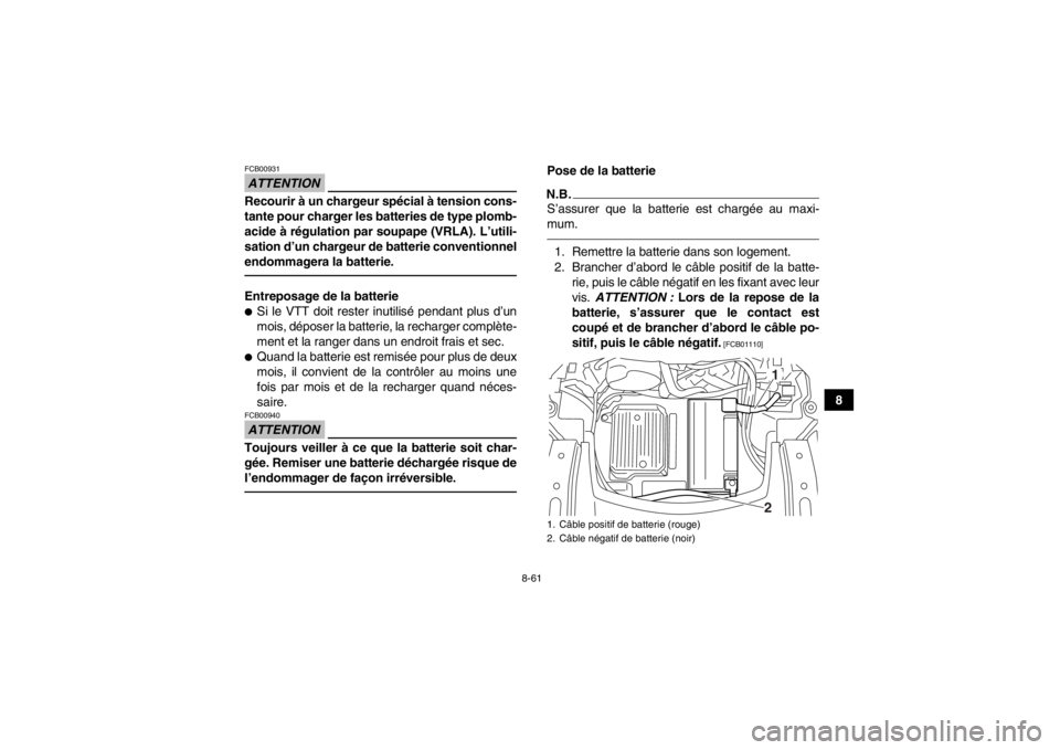 YAMAHA GRIZZLY 550 2013 Notices Demploi (in French) 8-61
8
ATTENTIONFCB00931Recourir à un chargeur spécial à tension cons-
tante pour charger les batteries de type plomb-
acide à régulation par soupape (VRLA). L’utili-
sation d’un chargeur de YAMAHA GRIZZLY 550 2013 Notices Demploi (in French) 8-61
8
ATTENTIONFCB00931Recourir à un chargeur spécial à tension cons-
tante pour charger les batteries de type plomb-
acide à régulation par soupape (VRLA). L’utili-
sation d’un chargeur de