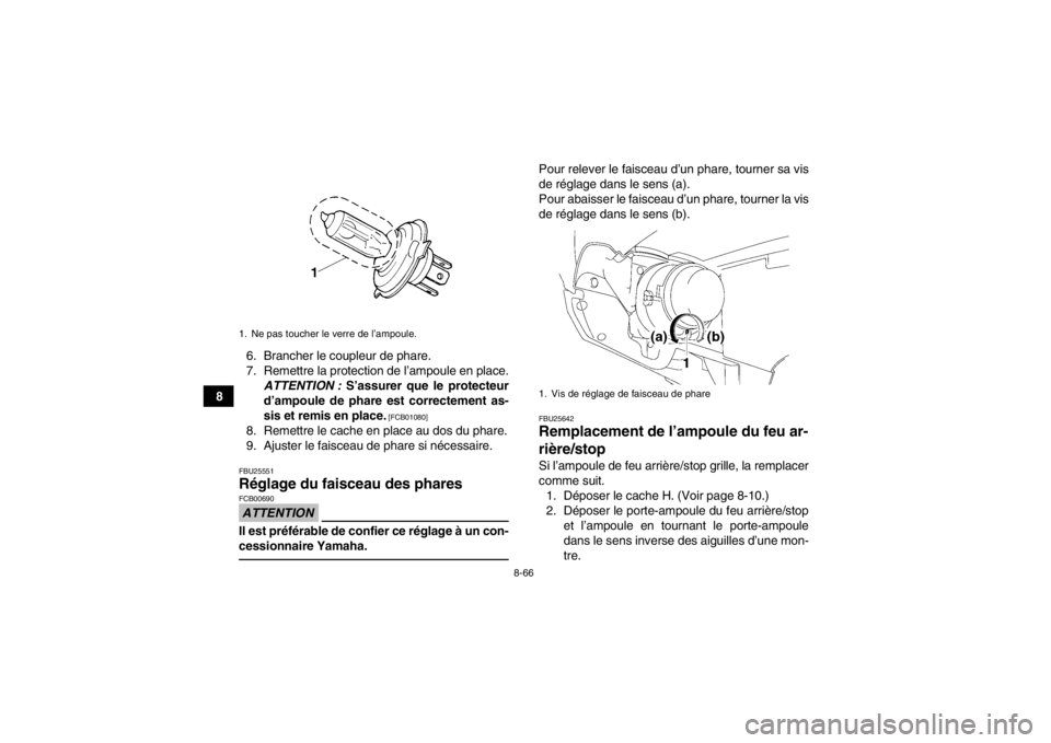 YAMAHA GRIZZLY 550 2013 Notices Demploi (in French) 8-66
86. Brancher le coupleur de phare.
7. Remettre la protection de l’ampoule en place.
ATTENTION : S’assurer que le protecteur
d’ampoule de phare est correctement as-
sis et remis en place.
YAMAHA GRIZZLY 550 2013 Notices Demploi (in French) 8-66
86. Brancher le coupleur de phare.
7. Remettre la protection de l’ampoule en place.
ATTENTION : S’assurer que le protecteur
d’ampoule de phare est correctement as-
sis et remis en place.