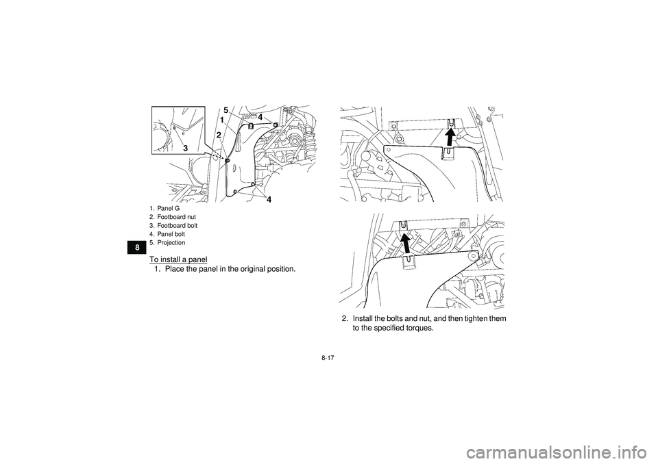YAMAHA GRIZZLY 550 2012  Owners Manual 8-17
8To install a panel
1. Place the panel in the original position.
2. Install the bolts and nut, and then tighten themto the specified torques.1. Panel G
2. Footboard nut
3. Footboard bolt
4. Panel