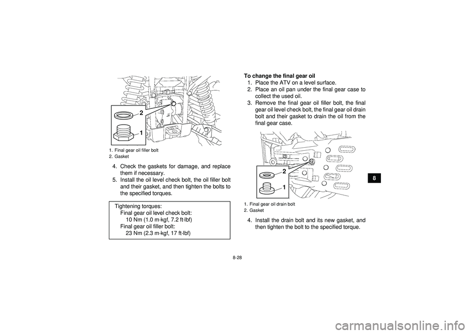 YAMAHA GRIZZLY 550 2012  Owners Manual 8-28
8
4. Check the gaskets for damage, and replace
them if necessary.
5. Install the oil level check bolt, the oil filler bolt and their gasket, and then tighten the bolts to
the specified torques. T