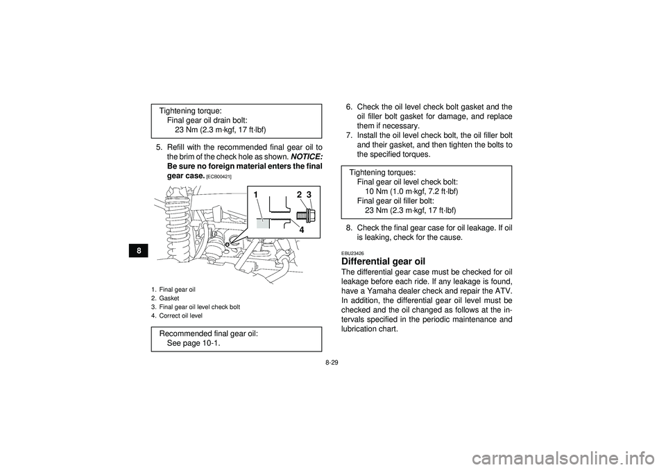 YAMAHA GRIZZLY 550 2012  Owners Manual 8-29
85. Refill with the recommended final gear oil to
the brim of the check hole as shown.  NOTICE:
Be sure no foreign material enters the final
gear case.
 [ECB00421]
6. Check the oil level check bo