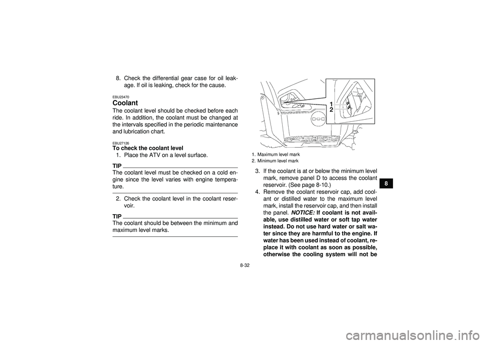 YAMAHA GRIZZLY 550 2012 Owners Manual 8-32
8
8. Check the differential gear case for oil leak-
age. If oil is leaking, check for the cause.
EBU23470Coolant The coolant level should be checked before each
ride. In addition, the coolant mus YAMAHA GRIZZLY 550 2012 Owners Manual 8-32
8
8. Check the differential gear case for oil leak-
age. If oil is leaking, check for the cause.
EBU23470Coolant The coolant level should be checked before each
ride. In addition, the coolant mus