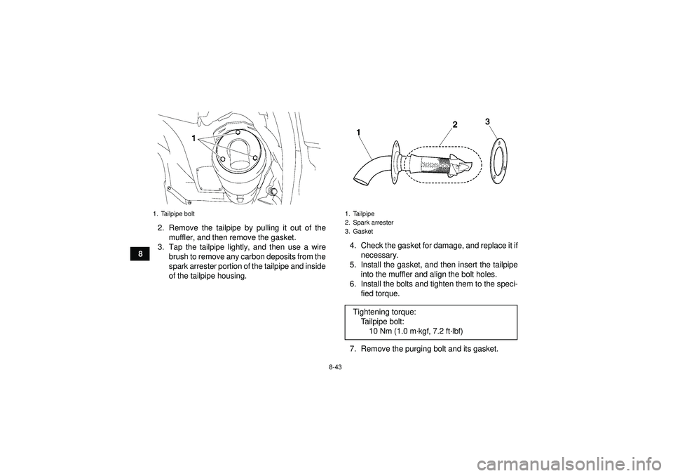 YAMAHA GRIZZLY 550 2012  Owners Manual 8-43
82. Remove the tailpipe by pulling it out of the
muffler, and then remove the gasket.
3. Tap the tailpipe lightly, and then use a wire brush to remove any carbon deposits from the
spark arrester 