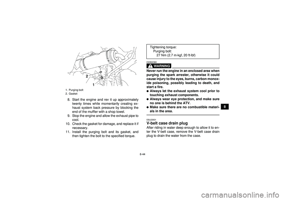 YAMAHA GRIZZLY 550 2012  Owners Manual 8-44
8
8. Start the engine and rev it up approximately
twenty times while momentarily creating ex-
haust system back pressure by blocking the
end of the muffler with a shop towel.
9. Stop the engine a
