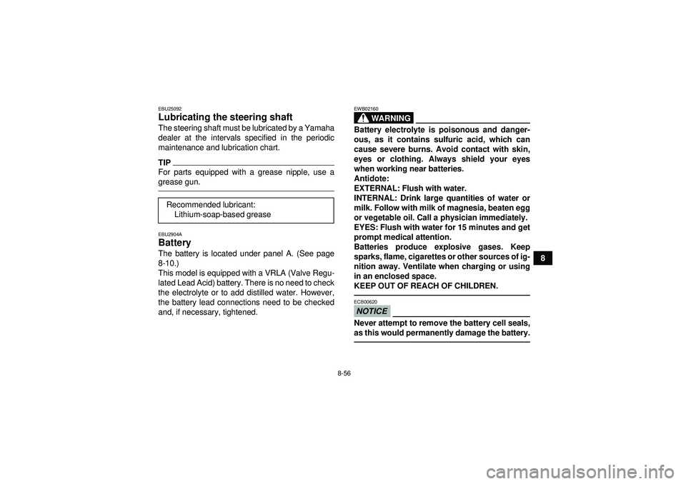 YAMAHA GRIZZLY 550 2012  Owners Manual 8-56
8
EBU25092Lubricating the steering shaft The steering shaft must be lubricated by a Yamaha
dealer at the intervals specified in the periodic
maintenance and lubrication chart.TIPFor parts equippe