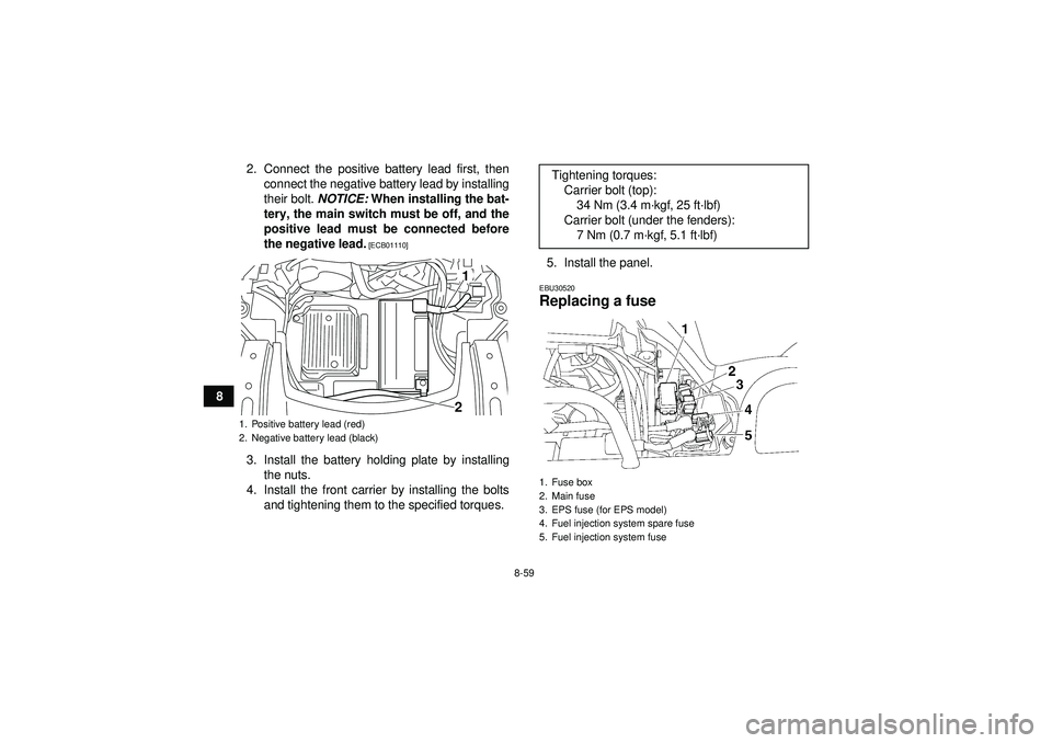 YAMAHA GRIZZLY 550 2012  Owners Manual 8-59
82. Connect the positive battery lead first, then
connect the negative battery lead by installing
their bolt.  NOTICE: When installing the bat-
tery, the main switch must be off, and the
positive