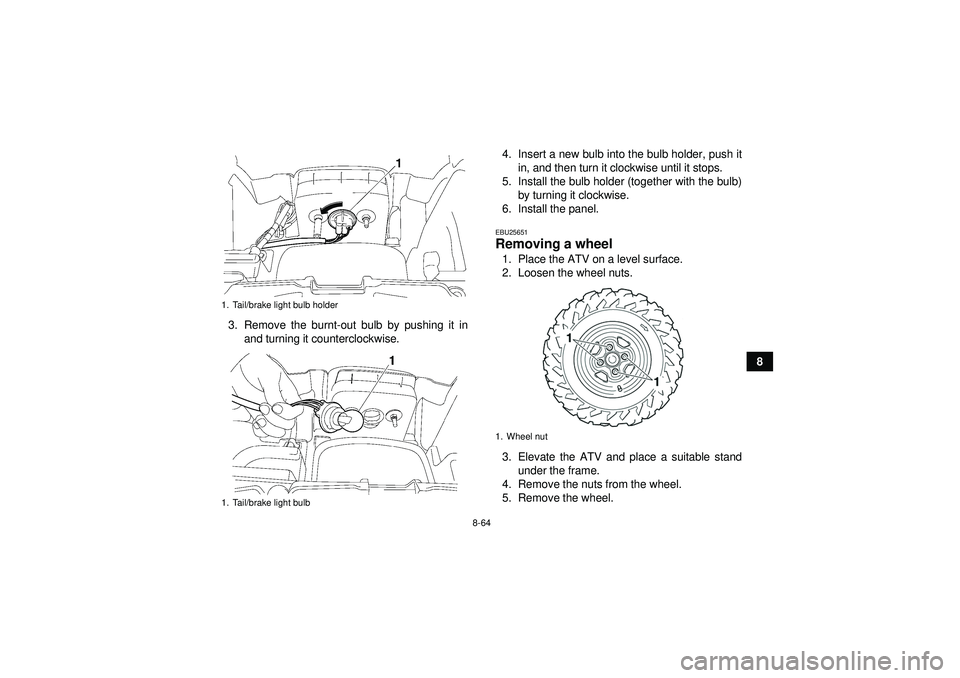 YAMAHA GRIZZLY 550 2012  Owners Manual 8-64
8
3. Remove the burnt-out bulb by pushing it in
and turning it counterclockwise. 4. Insert a new bulb into the bulb holder, push it
in, and then turn it clockwise until it stops.
5. Install the b