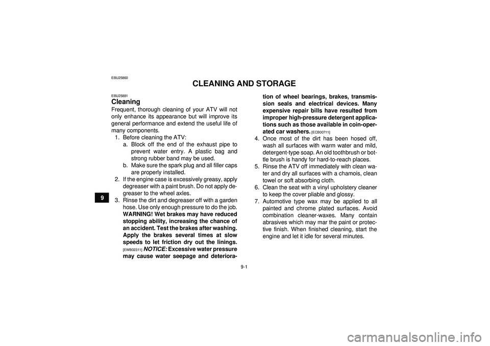 YAMAHA GRIZZLY 550 2012  Owners Manual 9-1
9
EBU25860
CLEANING AND STORAGE
EBU25881Cleaning Frequent, thorough cleaning of your ATV will not
only enhance its appearance but will improve its
general performance and extend the useful life of