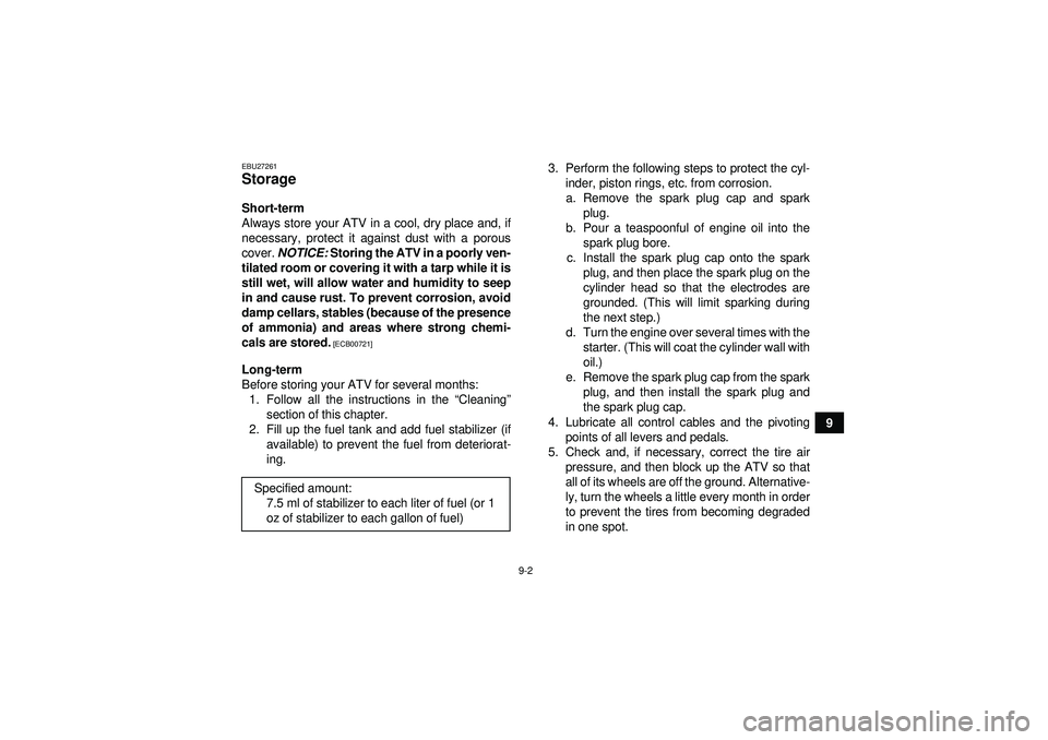 YAMAHA GRIZZLY 550 2012  Owners Manual 9-2
9
EBU27261Storage Short-term
Always store your ATV in a cool, dry place and, if
necessary, protect it against dust with a porous
cover. NOTICE:  Storing the ATV in a poorly ven-
tilated room or co