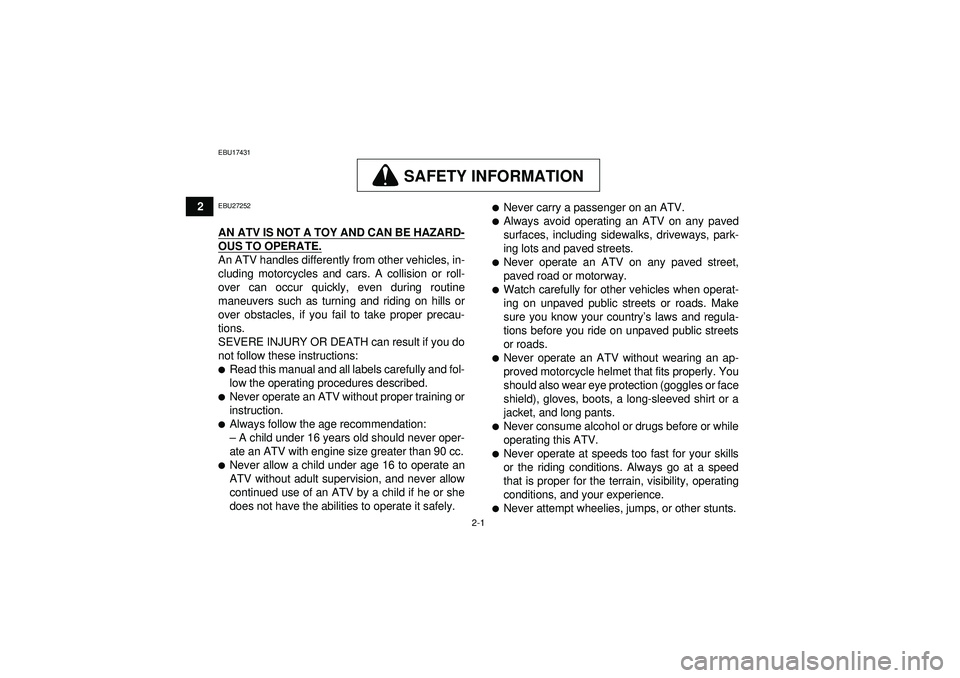 YAMAHA GRIZZLY 550 2012 Owners Manual 2-1
2
EBU17431
SAFETY INFORMATION
EBU27252AN ATV IS NOT A TOY AND CAN BE HAZARD-OUS TO OPERATE.An ATV handles differently from other vehicles, in-
cluding motorcycles and cars. A collision or roll-
ov