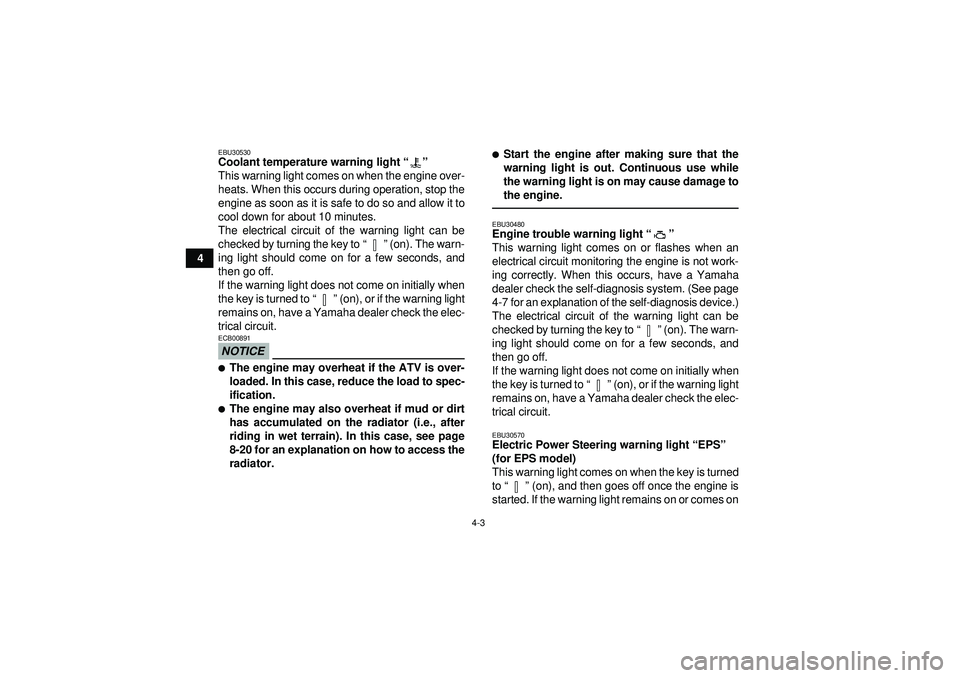 YAMAHA GRIZZLY 550 2012  Owners Manual 4-3
4
EBU30530Coolant temperature warning light“” 
This warning light comes on when the engine over-
heats. When this occurs during operation, stop the
engine as soon as it is safe to do so and al