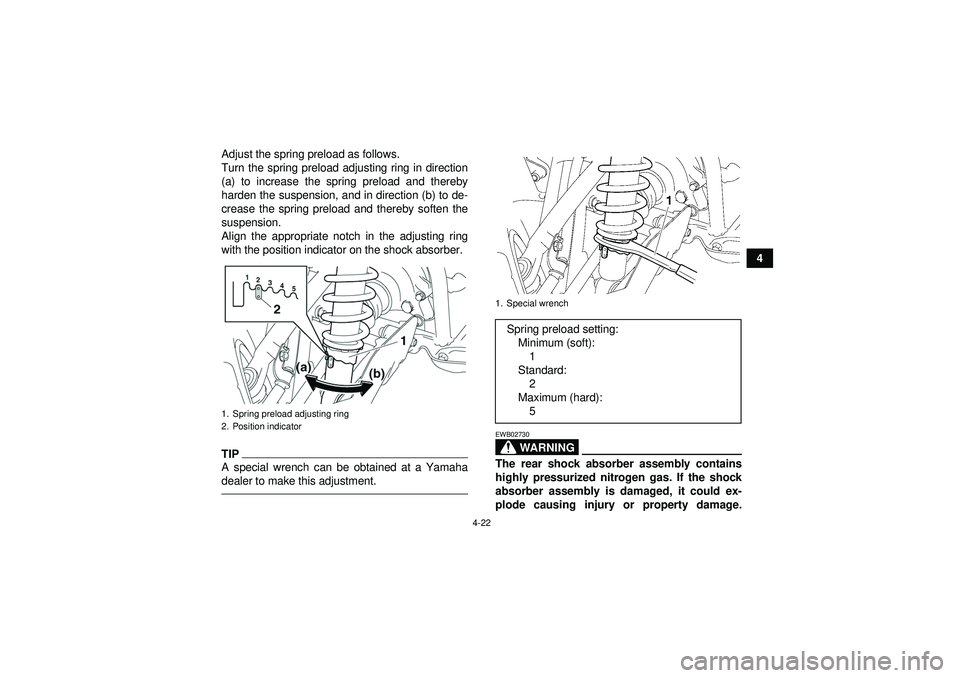 YAMAHA GRIZZLY 550 2012 Service Manual 4-22
4
Adjust the spring preload as follows.
Turn the spring preload adjusting ring in direction
(a) to increase the spring preload and thereby
harden the suspension, and in direction (b) to de-
creas
