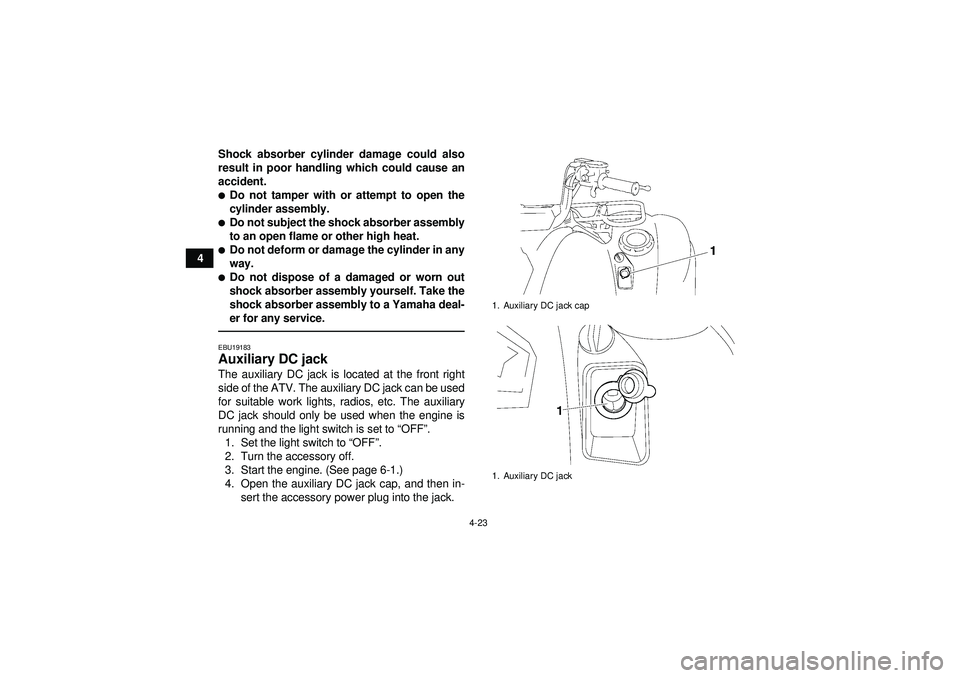 YAMAHA GRIZZLY 550 2012 Service Manual 4-23
4Shock absorber cylinder damage could also
result in poor handling which could cause an
accident.
Do not tamper with or attempt to open the
cylinder assembly.Do not subject the shock absorber a