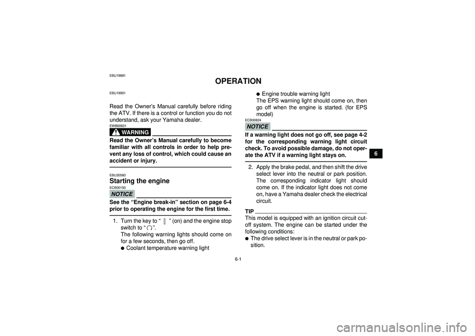 YAMAHA GRIZZLY 550 2012  Owners Manual 6-1
6
EBU19881
OPERATION
EBU19901Read the Owner’s Manual carefully before riding
the ATV. If there is a control or function you do not
understand, ask your Yamaha dealer.
WARNING
EWB00631Read the Ow