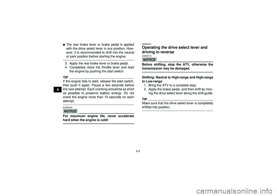 YAMAHA GRIZZLY 550 2012 Workshop Manual 6-2
6
The rear brake lever or brake pedal is applied
with the drive select lever in any position. How-
ever, it is recommended to shift into the neutral
or park position before starting the engine.3.