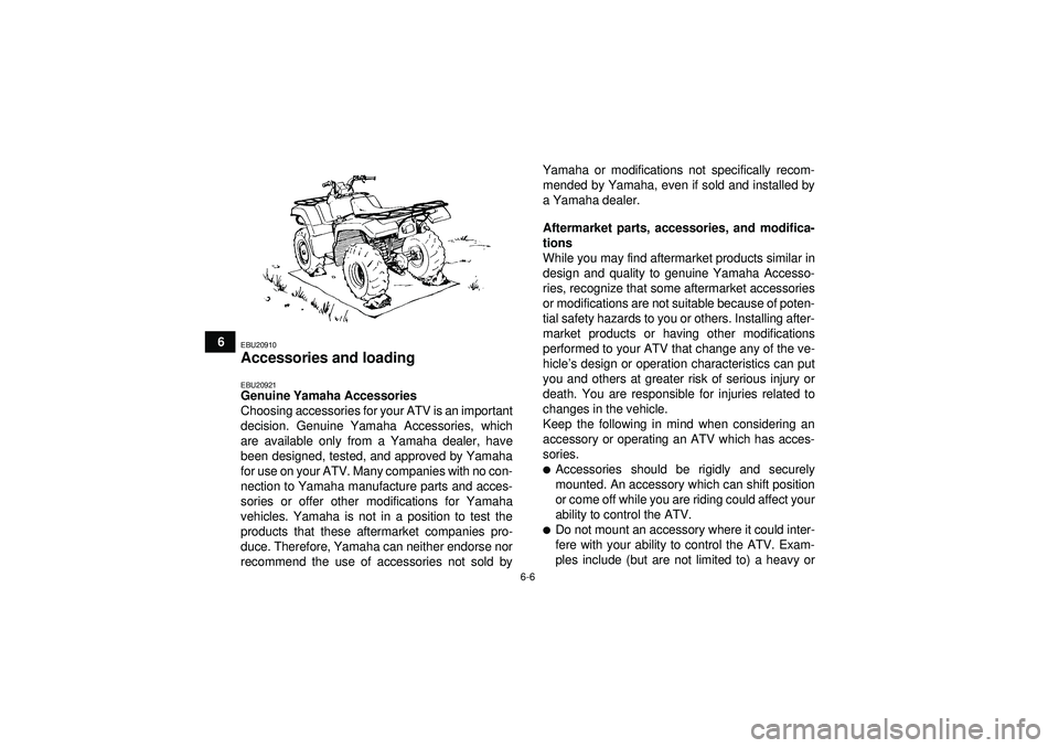 YAMAHA GRIZZLY 550 2012 Repair Manual 6-6
6
EBU20910Accessories and loading EBU20921Genuine Yamaha Accessories
Choosing accessories for your ATV is an important
decision. Genuine Yamaha Accessories, which
are available only from a Yamaha 
