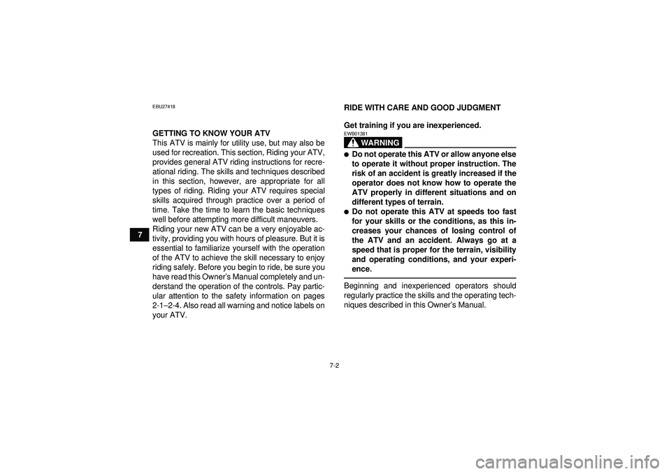 YAMAHA GRIZZLY 550 2012 Repair Manual 7-2
7
EBU27418GETTING TO KNOW YOUR ATV
This ATV is mainly for utility use, but may also be
used for recreation. This section, Riding your ATV,
provides general ATV riding instructions for recre-
ation