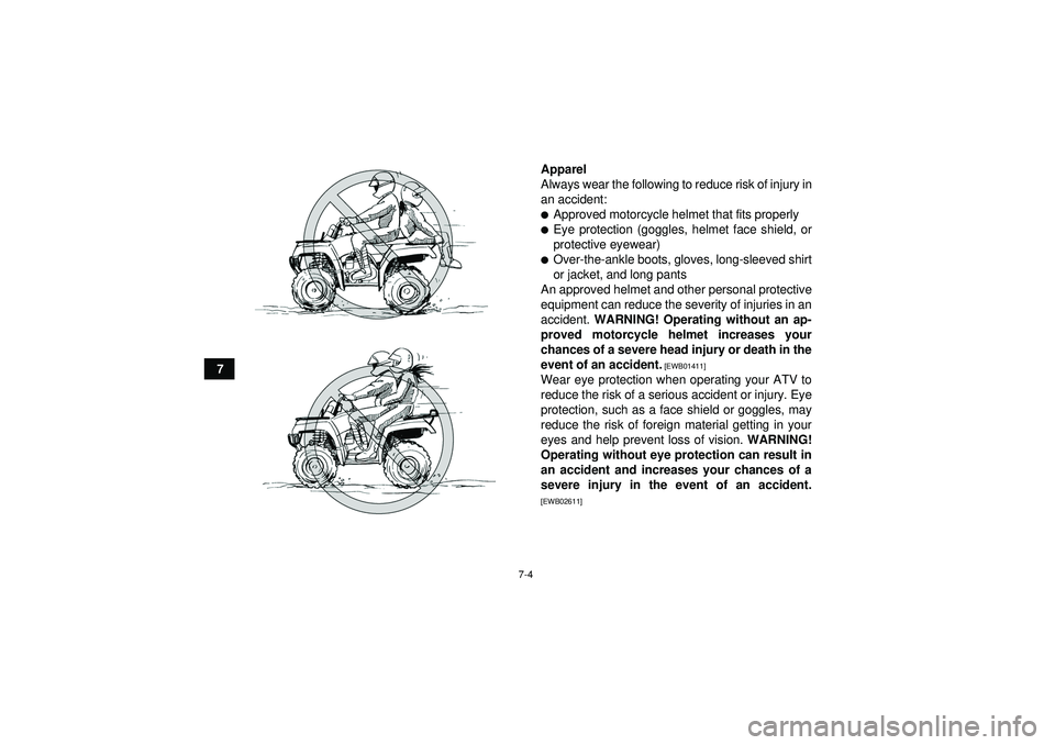 YAMAHA GRIZZLY 550 2012 Repair Manual 7-4
7Apparel
Always wear the following to reduce risk of injury in
an accident:
Approved motorcycle helmet that fits properlyEye protection (goggles, helmet face shield, or
protective eyewear)Over-