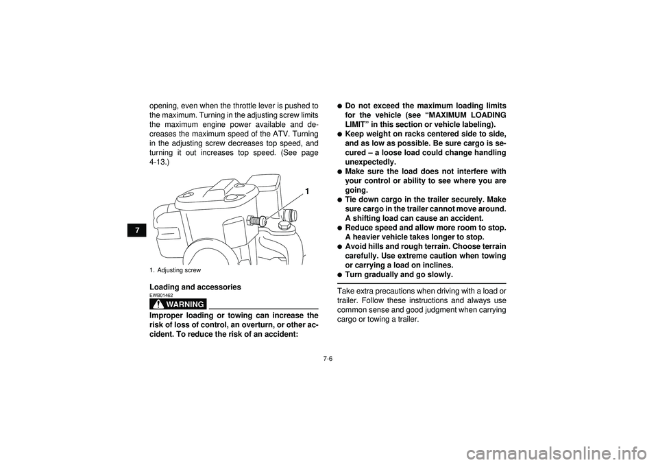 YAMAHA GRIZZLY 550 2012 Manual PDF 7-6
7opening, even when the throttle lever is pushed to
the maximum. Turning in the adjusting screw limits
the maximum engine power available and de-
creases the maximum speed of the ATV. Turning
in t