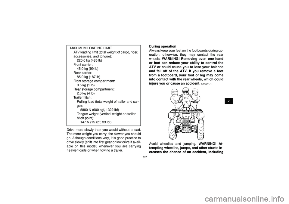 YAMAHA GRIZZLY 550 2012 Manual PDF 7-7
7
Drive more slowly than you would without a load.
The more weight you carry, the slower you should
go. Although conditions vary, it is good practice to
drive slowly (shift into first gear or low 